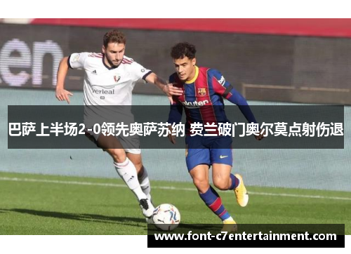 巴萨上半场2-0领先奥萨苏纳 费兰破门奥尔莫点射伤退