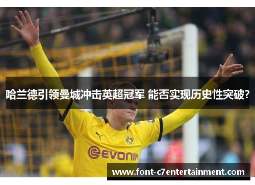 哈兰德引领曼城冲击英超冠军 能否实现历史性突破？