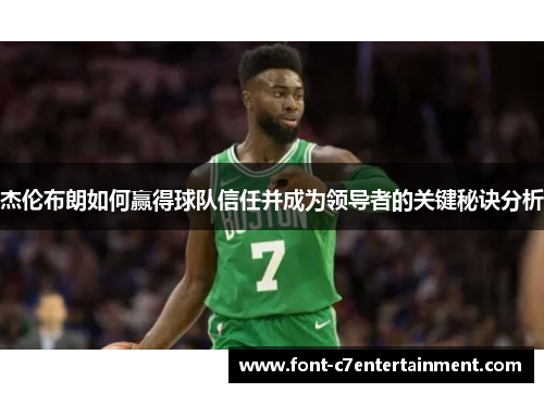 杰伦布朗如何赢得球队信任并成为领导者的关键秘诀分析