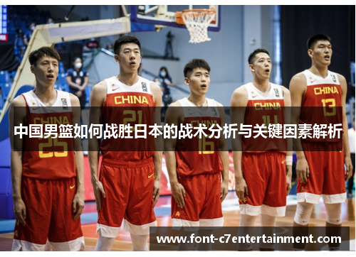中国男篮如何战胜日本的战术分析与关键因素解析