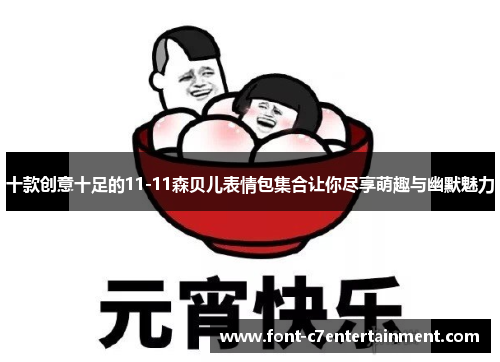 十款创意十足的11-11森贝儿表情包集合让你尽享萌趣与幽默魅力