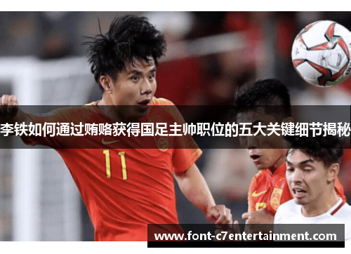 李铁如何通过贿赂获得国足主帅职位的五大关键细节揭秘