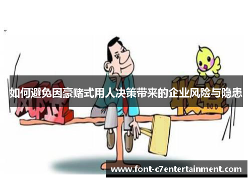 如何避免因豪赌式用人决策带来的企业风险与隐患