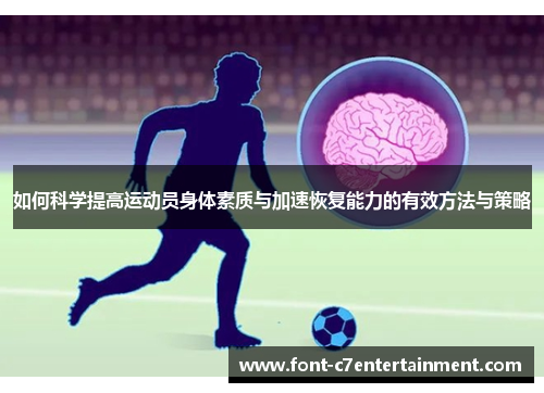 如何科学提高运动员身体素质与加速恢复能力的有效方法与策略