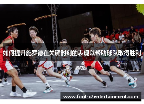 如何提升施罗德在关键时刻的表现以帮助球队取得胜利