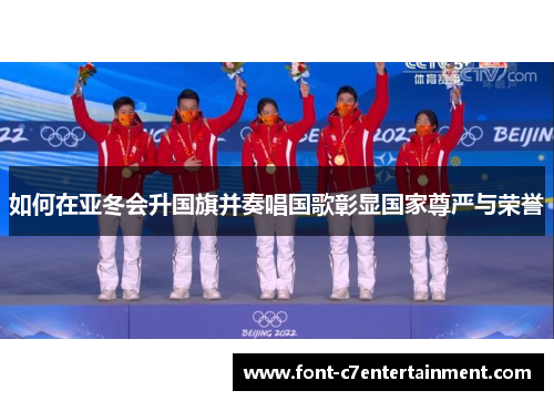如何在亚冬会升国旗并奏唱国歌彰显国家尊严与荣誉