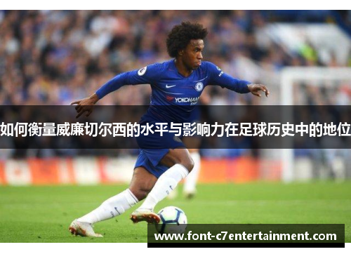如何衡量威廉切尔西的水平与影响力在足球历史中的地位