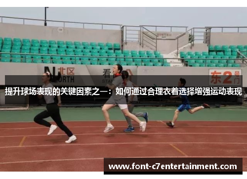 提升球场表现的关键因素之一：如何通过合理衣着选择增强运动表现