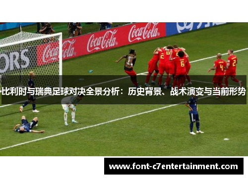 比利时与瑞典足球对决全景分析：历史背景、战术演变与当前形势
