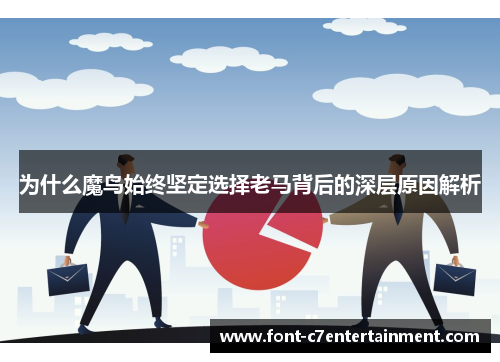 为什么魔鸟始终坚定选择老马背后的深层原因解析