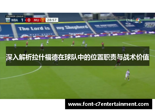 深入解析拉什福德在球队中的位置职责与战术价值