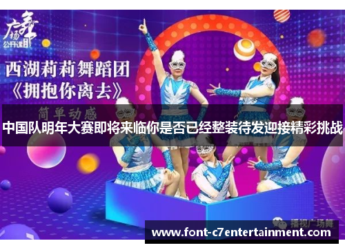 中国队明年大赛即将来临你是否已经整装待发迎接精彩挑战