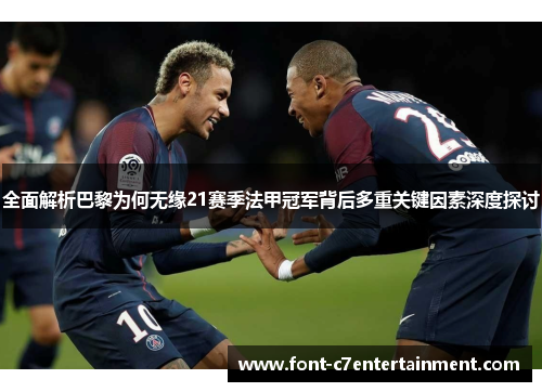 全面解析巴黎为何无缘21赛季法甲冠军背后多重关键因素深度探讨