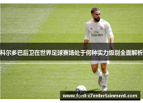 科尔多巴后卫在世界足球赛场处于何种实力级别全面解析
