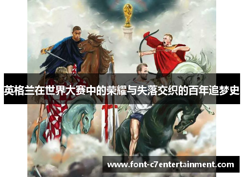 英格兰在世界大赛中的荣耀与失落交织的百年追梦史