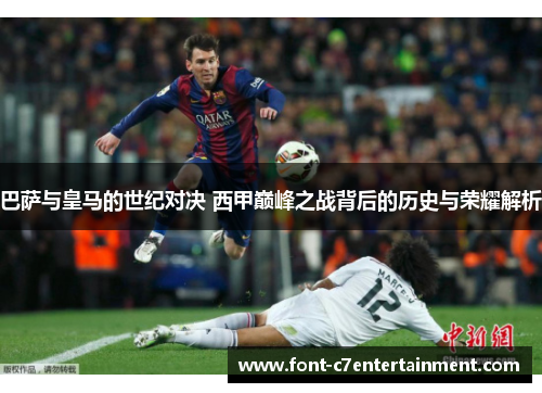 巴萨与皇马的世纪对决 西甲巅峰之战背后的历史与荣耀解析