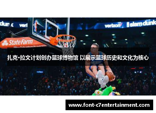 扎克·拉文计划创办篮球博物馆 以展示篮球历史和文化为核心 扎克·拉文计划创办篮球博物馆 以展示篮球历史和文化为核心