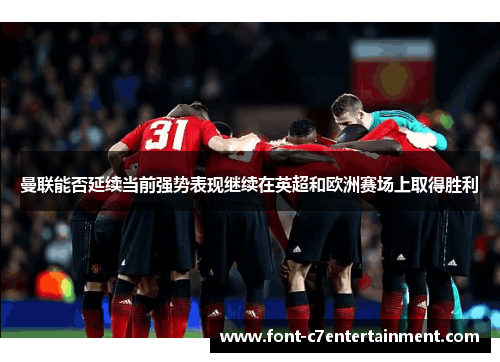 曼联能否延续当前强势表现继续在英超和欧洲赛场上取得胜利