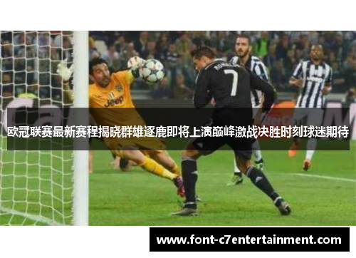 欧冠联赛最新赛程揭晓群雄逐鹿即将上演巅峰激战决胜时刻球迷期待