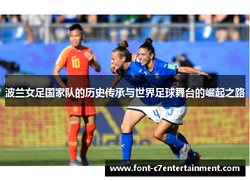 波兰女足国家队的历史传承与世界足球舞台的崛起之路
