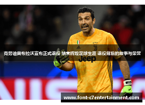 克劳迪奥布拉沃宣布正式退役 结束辉煌足球生涯 退役背后的故事与荣誉