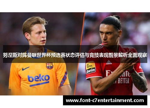 努涅斯对阵曼联世界杯预选赛状态评估与竞技表现前景解析全面观察