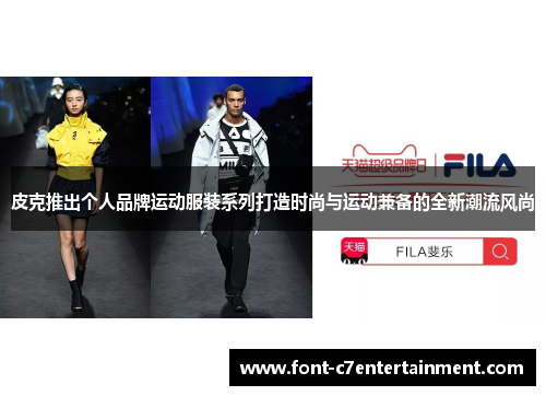 皮克推出个人品牌运动服装系列打造时尚与运动兼备的全新潮流风尚