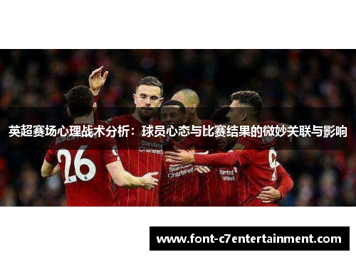 英超赛场心理战术分析：球员心态与比赛结果的微妙关联与影响