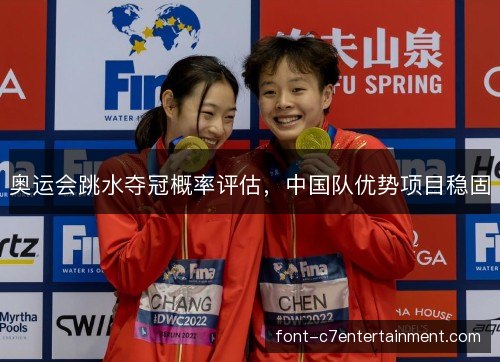 奥运会跳水夺冠概率评估,中国队优势项目稳固 奥运会跳水夺冠概率评估,中国队优势项目稳固